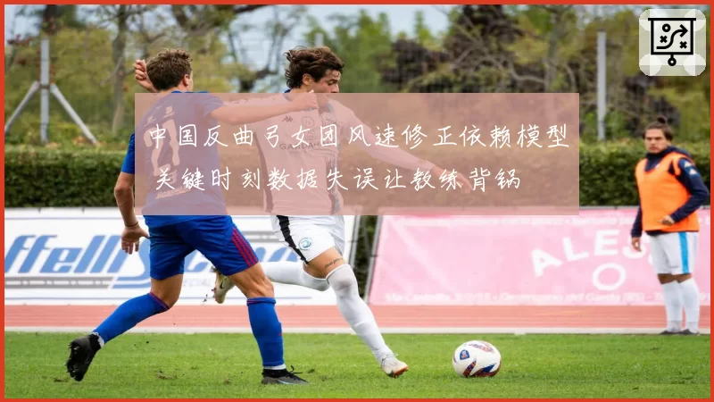 中国反曲弓女团风速修正依赖模型 关键时刻数据失误让教练背锅